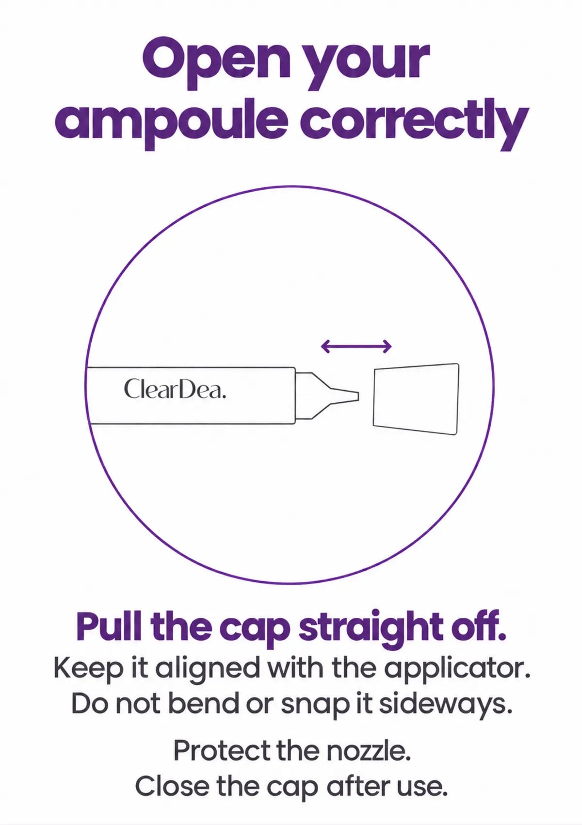 Pull the CLEARDEA cap straight off without bending the nozzle
